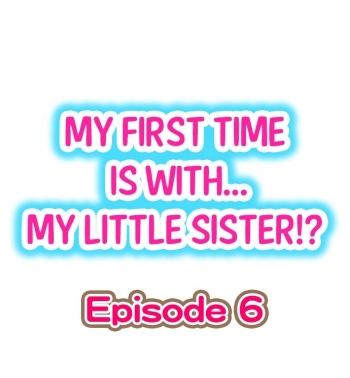 Cover My First Time is with…. My Little Sister?! Ch.06