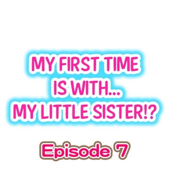 Cover My First Time is with…. My Little Sister?! Ch.07