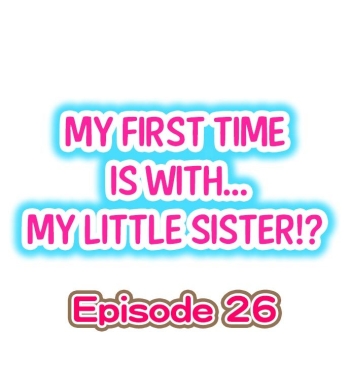 Cover My First Time is with…. My Little Sister?! Ch.26